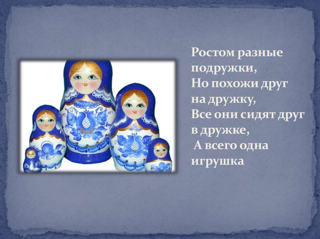 Ростом разные подружки загадка: Ростом разные подружки но похожи другу на дружку