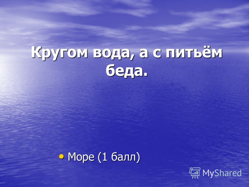 Что это кругом вода а с питьем беда: Отгадайте загадку кругом вода, а с питьем беда ? Срочно ;​