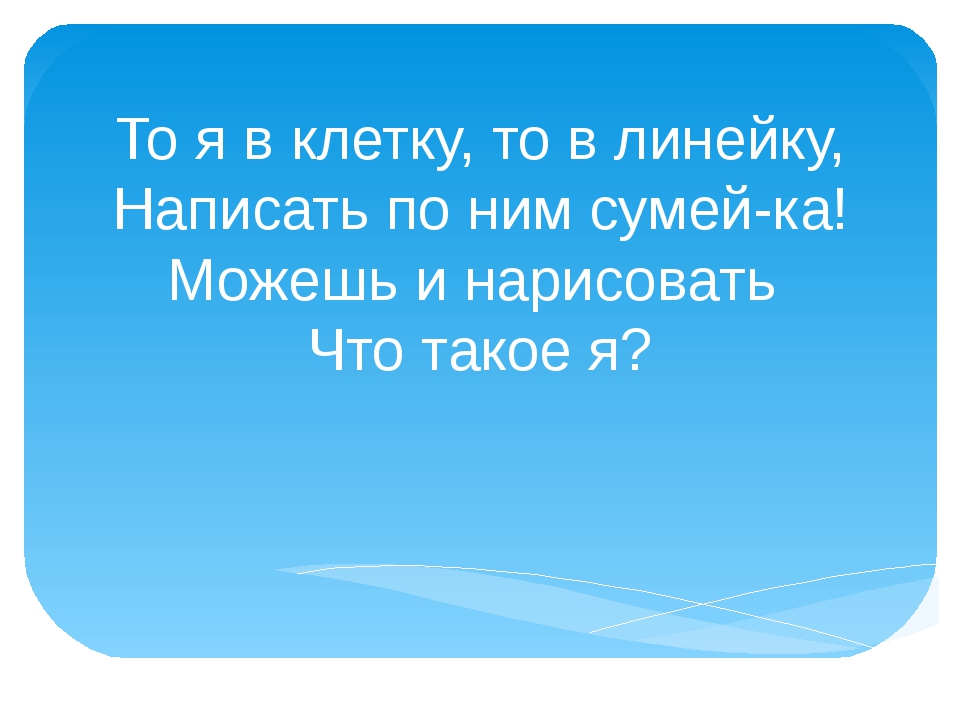 То я в клетку то в линейку написать по ним сумей ка: Загадки про школьные принадлежности (40 штук)