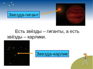 Есть звёзды – гиганты, а есть звёзды – карлики. Звезда-гигант Звезда-кар