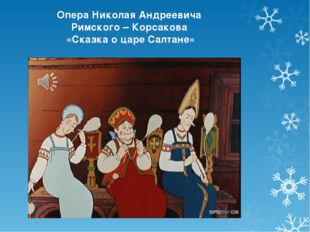 Опера Николая Андреевича Римского – Корсакова «Сказка о царе Салтане» 