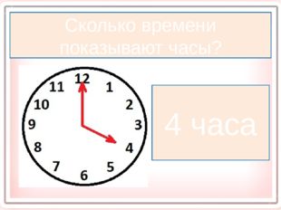 Сколько времени показывают часы? 4 часа 