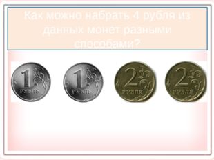 Как можно набрать 4 рубля из данных монет разными способами? 