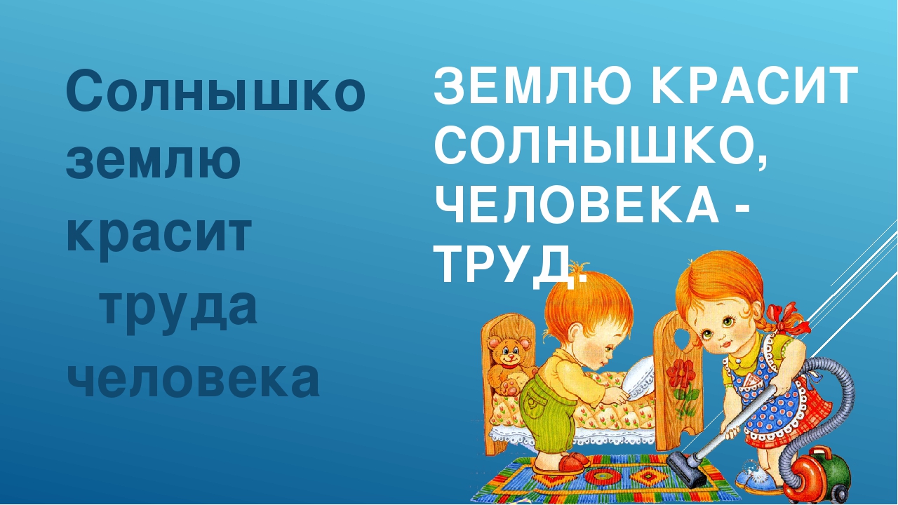 Пословица землю красит а человек: Пословица «Землю красит солнце, а человека труд»: значение, смысл