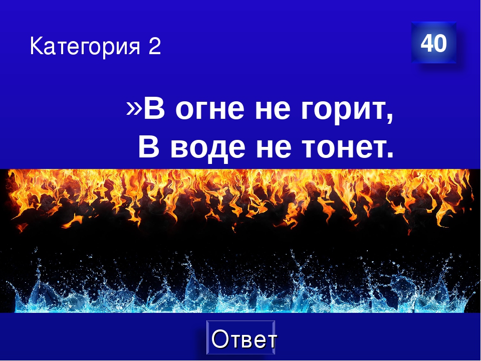 В воде не горит в воде не тонет что это: Правда в огне не горит и в воде не тонет